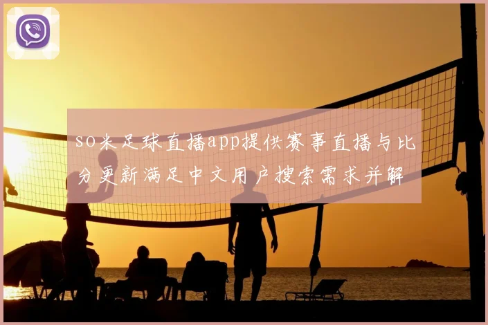 so米足球直播app提供赛事直播与比分更新满足中文用户搜索需求并解析体育新闻事件影响