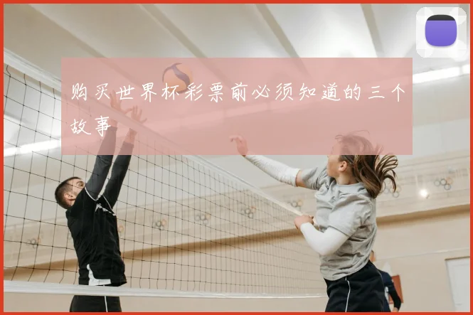 购买世界杯彩票前必须知道的三个故事