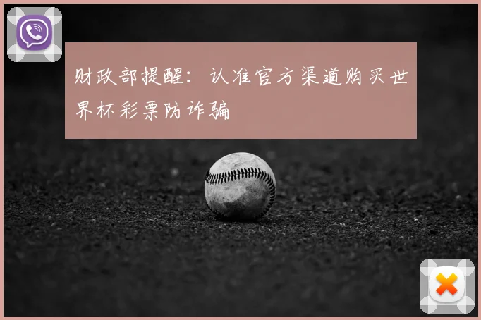 财政部提醒：认准官方渠道购买世界杯彩票防诈骗