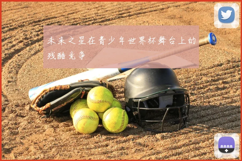 未来之星在青少年世界杯舞台上的残酷竞争