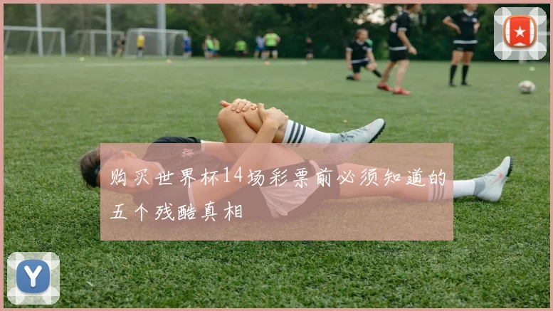 购买世界杯14场彩票前必须知道的五个残酷真相
